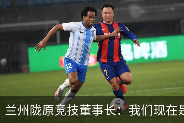 兰州陇原竞技董事长：我们现在是羽翼未丰、身处风雨中的雏鹰