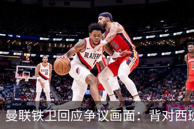 曼联铁卫回应争议画面：背对西班牙不是无礼 是在和自家球迷唱歌
