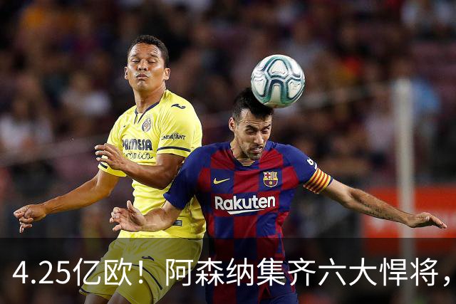 4.25亿欧！阿森纳集齐六大悍将，中场配置登顶全欧新赛季剑指双冠